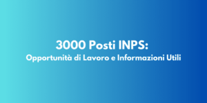3000 Posti INPS: Opportunità di Lavoro e Informazioni Utili