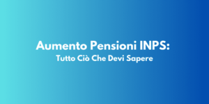 Aumento Pensioni INPS: Tutto Ciò Che Devi Sapere