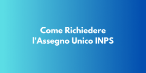 Come Richiedere l'Assegno Unico INPS