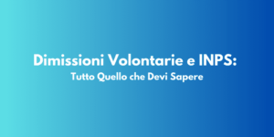 Dimissioni Volontarie e INPS: Tutto Quello che Devi Sapere