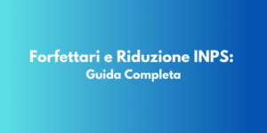 Forfettari e Riduzione INPS: Guida Completa