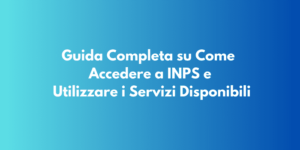 Guida Completa su Come Accedere a INPS e Utilizzare i Servizi Disponibili