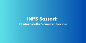 INPS Sassari: Il Futuro della Sicurezza Sociale