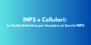 INPS e Cellulari: La Guida Definitiva per Accedere ai Servizi INPS