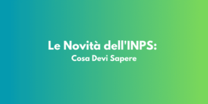 Le Novità dell'INPS: Cosa Devi Sapere