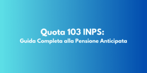 Quota 103 INPS: Guida Completa alla Pensione Anticipata