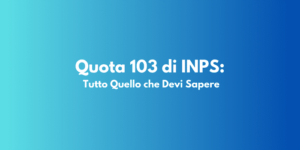 Quota 103 di INPS: Tutto Quello che Devi Sapere