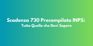 Scadenza 730 Precompilato INPS: Tutto Quello che Devi Sapere