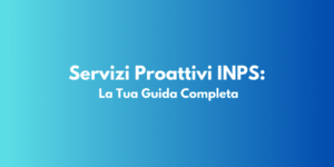 Servizi Proattivi INPS: La Tua Guida Completa