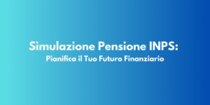Simulazione Pensione INPS: Pianifica il Tuo Futuro Finanziario