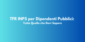 TFR INPS per Dipendenti Pubblici: Tutto Quello che Devi Sapere