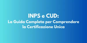 INPS e CUD: La Guida Completa per Comprendere la Certificazione Unica