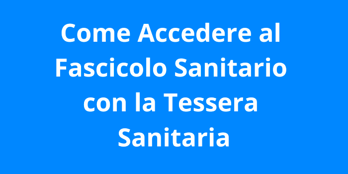 Come Accedere al Fascicolo Sanitario con la Tessera Sanitaria